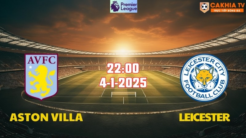 Nhận định bóng đá Aston Villa vs Leicester lúc 22h00 ngày 4/1