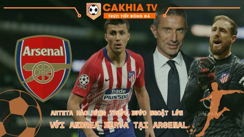 Arteta hào hứng trước bước ngoặt lớn với Andrea Berta tại Arsenal