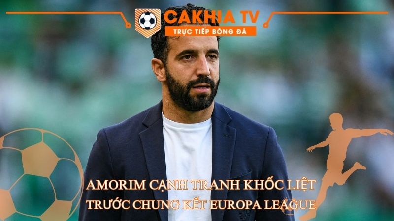 Amorim cạnh tranh khốc liệt trước chung kết Europa League